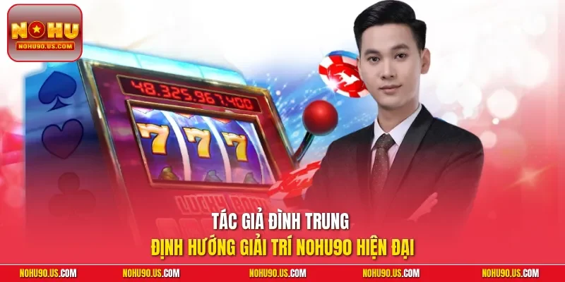 Tác giả Đình Trung định hướng giải trí NOHU90 hiện đại